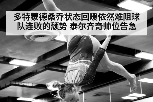 多特蒙德桑乔状态回暖依然难阻球队连败的颓势 泰尔齐奇帅位告急