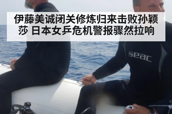 伊藤美诚闭关修炼归来击败孙颖莎 日本女乒危机警报骤然拉响
